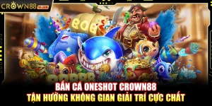 Bắn cá OneShot Crown88 – Tận hưởng không gian giải trí cực chất