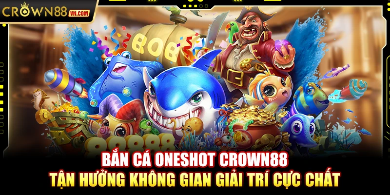 Bắn cá OneShot Crown88 – Tận hưởng không gian giải trí cực chất