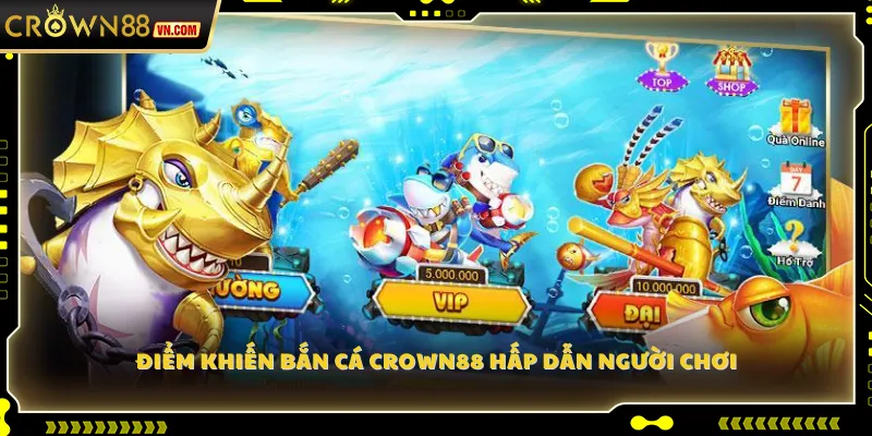 Điểm khiến Bắn Cá Crown88 hấp dẫn người chơi