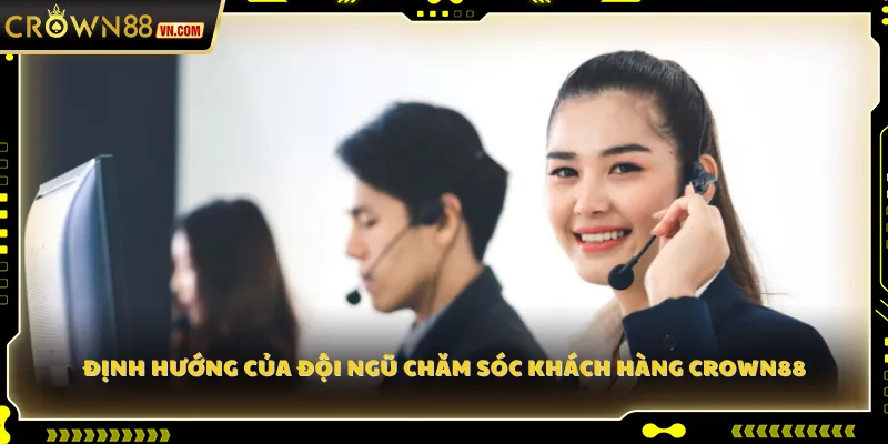 Định hướng của đội ngũ chăm sóc khách hàng Crown88
